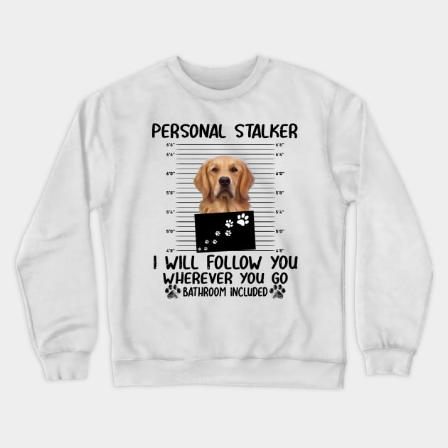 Personal Stalker Funny Golden Retriever Crewneck Sweatshirt by Terryeare